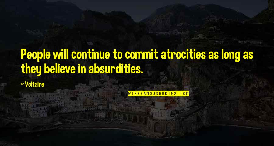 Believe Bible Quotes By Voltaire: People will continue to commit atrocities as long