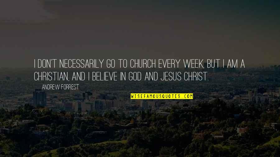 Believe Christian Quotes By Andrew Forrest: I don't necessarily go to church every week, Believe Christian Quotes By Andrew Forrest: I don't necessarily go to church every week,