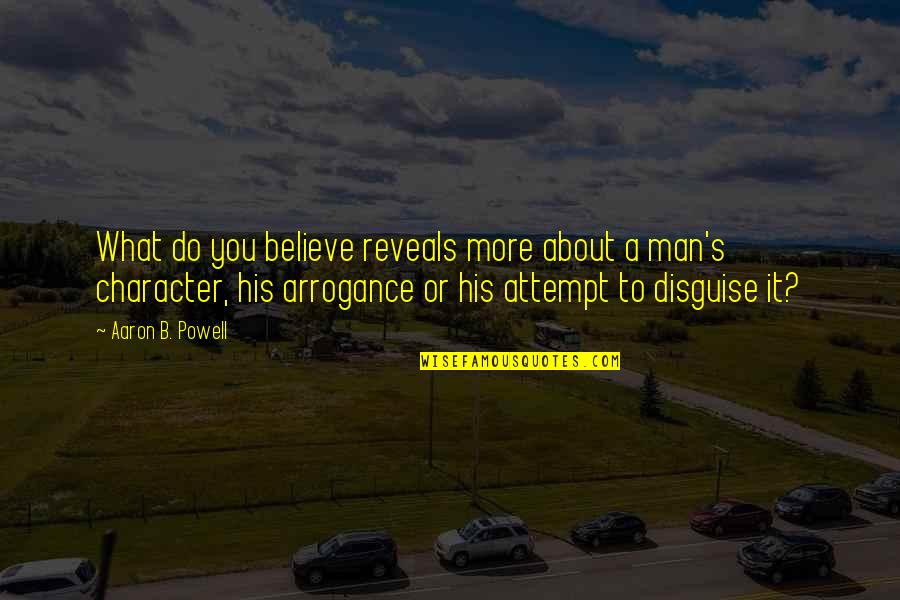 Believe Courage Quotes By Aaron B. Powell: What do you believe reveals more about a