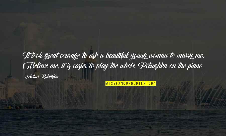 Believe Courage Quotes By Arthur Rubinstein: It took great courage to ask a beautiful