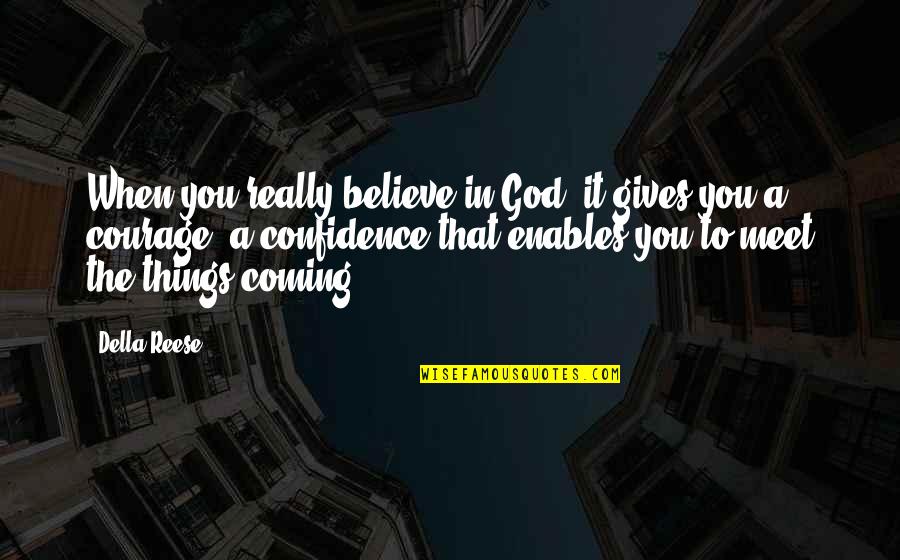 Believe Courage Quotes By Della Reese: When you really believe in God, it gives