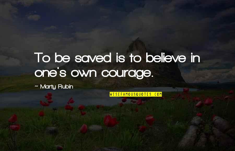 Believe Courage Quotes By Marty Rubin: To be saved is to believe in one's