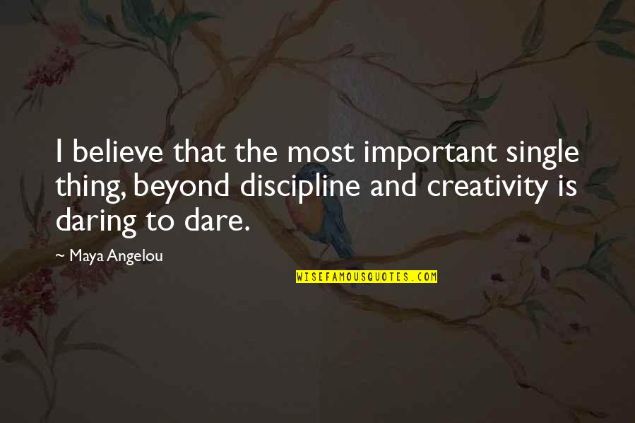 Believe Courage Quotes By Maya Angelou: I believe that the most important single thing,