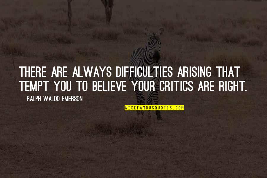 Believe Courage Quotes By Ralph Waldo Emerson: There are always difficulties arising that tempt you