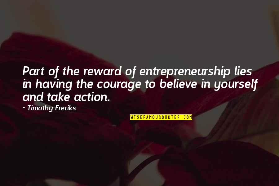 Believe Courage Quotes By Timothy Freriks: Part of the reward of entrepreneurship lies in