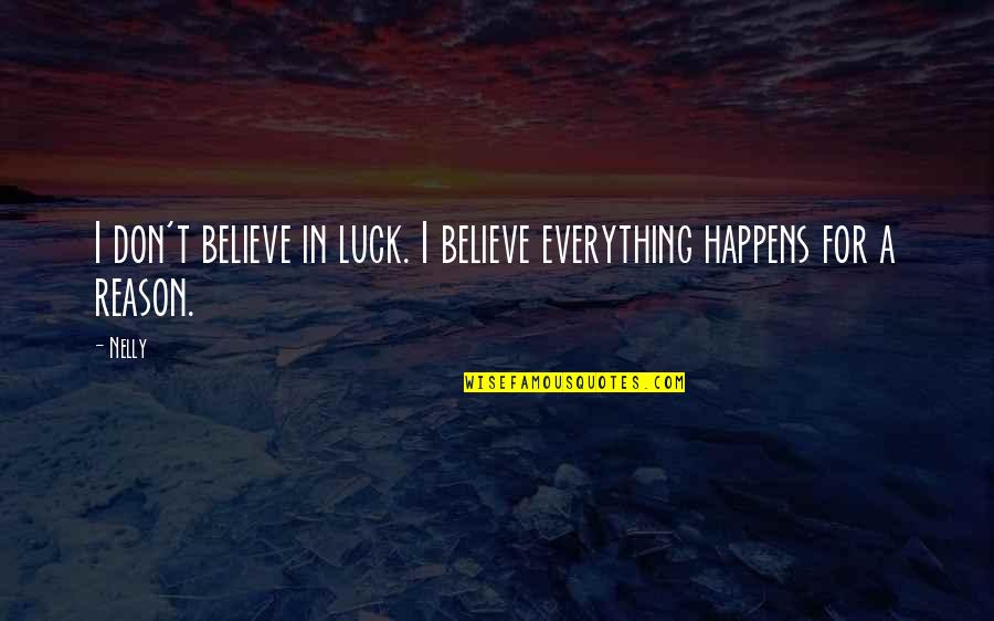 Believe Everything Happens For A Reason Quotes By Nelly: I don't believe in luck. I believe everything