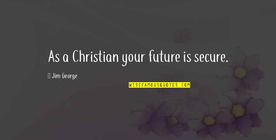 Believe Faith Love Quotes By Jim George: As a Christian your future is secure.