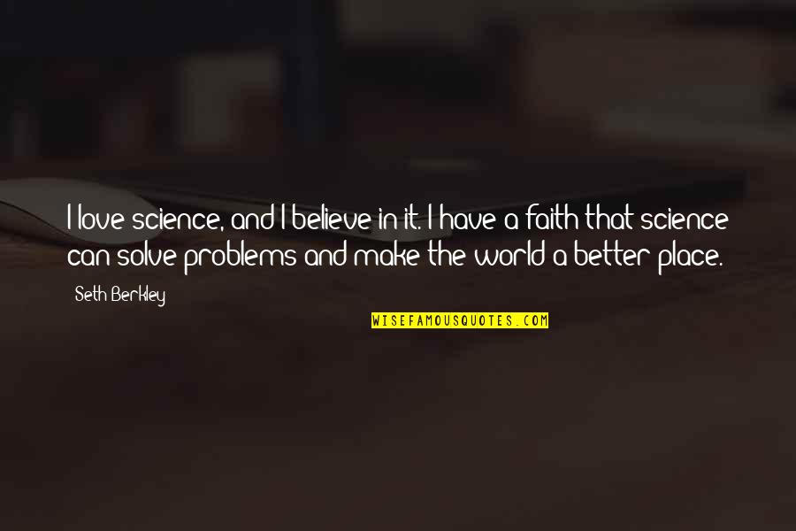 Believe Faith Love Quotes By Seth Berkley: I love science, and I believe in it.