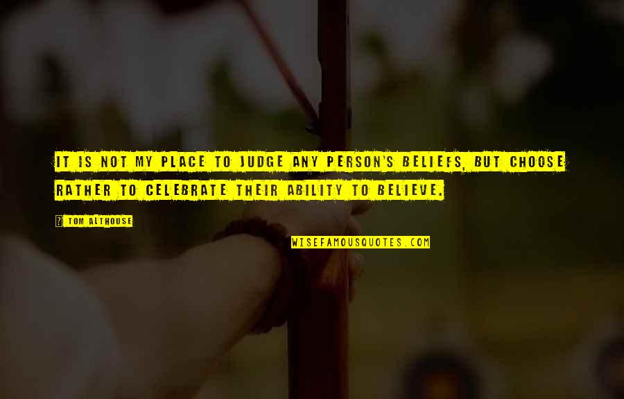Believe Faith Love Quotes By Tom Althouse: It is not my place to judge any