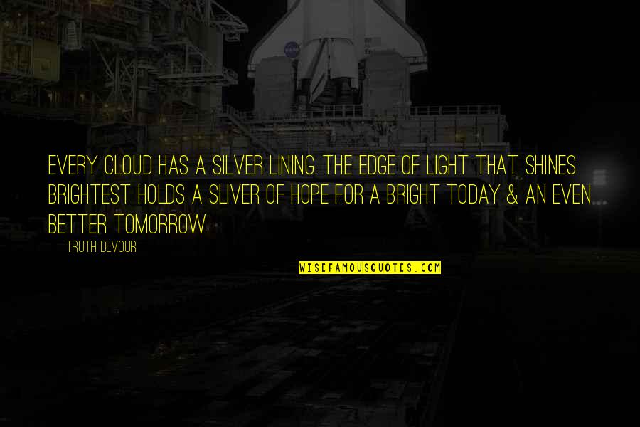 Believe Faith Love Quotes By Truth Devour: Every cloud has a silver lining. The edge
