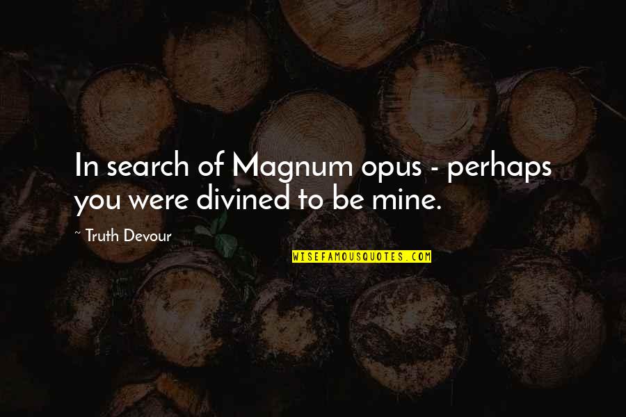 Believe Faith Love Quotes By Truth Devour: In search of Magnum opus - perhaps you