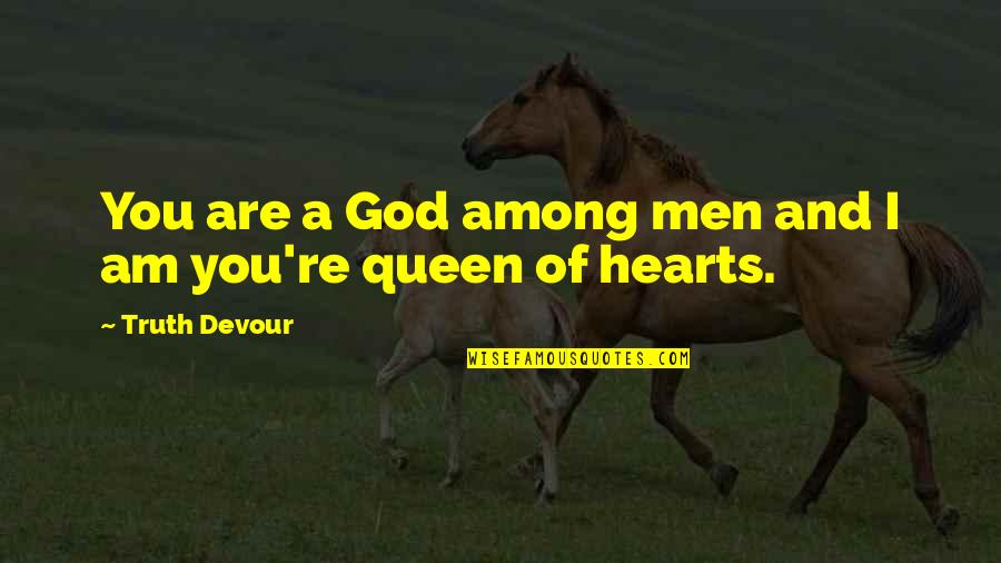 Believe Faith Love Quotes By Truth Devour: You are a God among men and I
