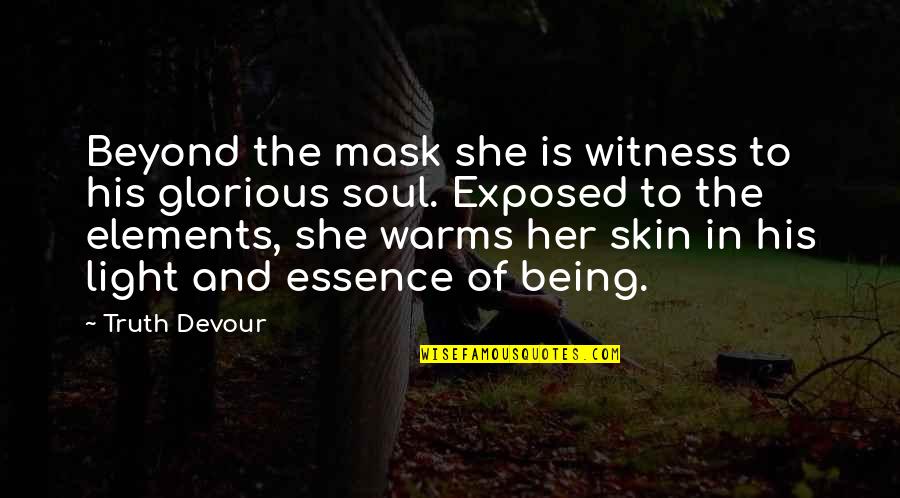 Believe Faith Love Quotes By Truth Devour: Beyond the mask she is witness to his