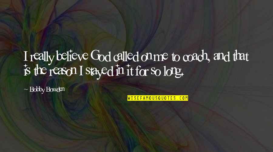 Believe For It Quotes By Bobby Bowden: I really believe God called on me to