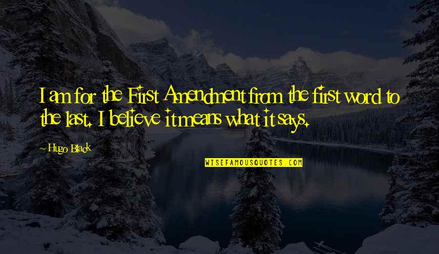 Believe For It Quotes By Hugo Black: I am for the First Amendment from the