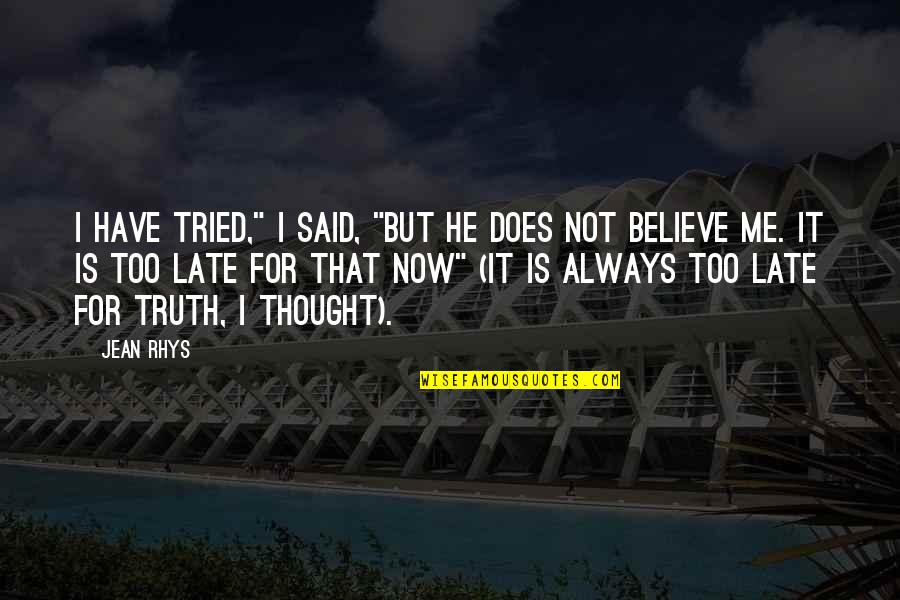Believe For It Quotes By Jean Rhys: I have tried," I said, "but he does