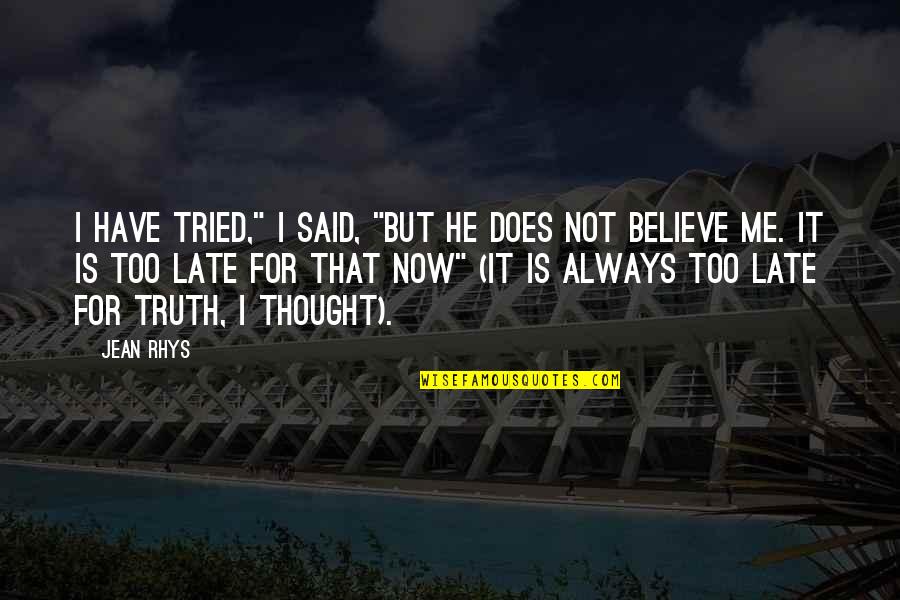 Believe For It Quotes By Jean Rhys: I have tried," I said, "but he does Believe For It Quotes By Jean Rhys: I have tried," I said, "but he does