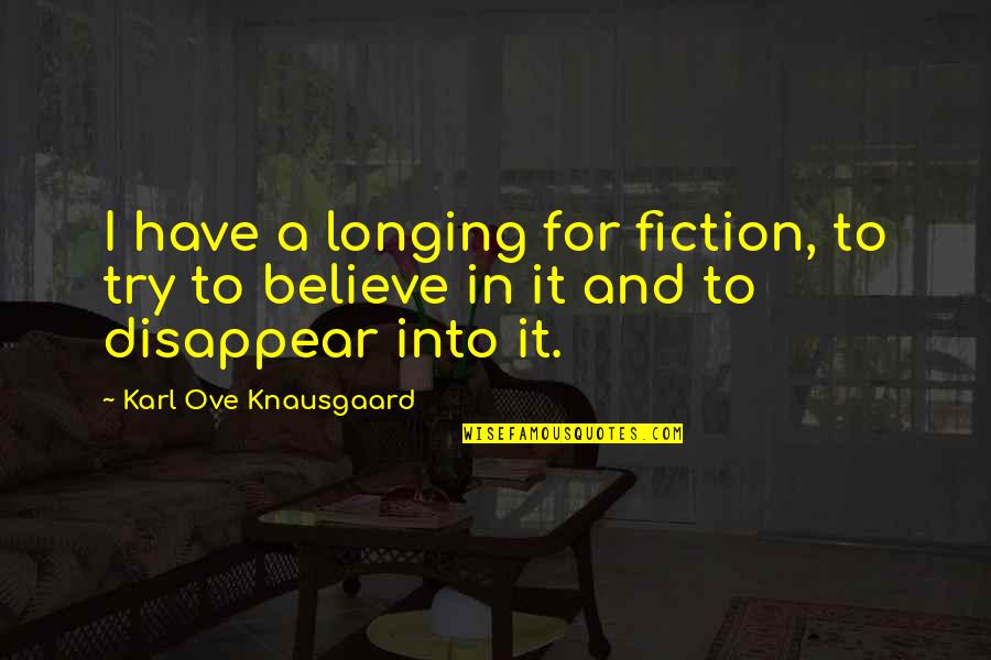 Believe For It Quotes By Karl Ove Knausgaard: I have a longing for fiction, to try