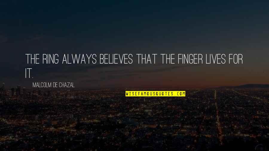 Believe For It Quotes By Malcolm De Chazal: The ring always believes that the finger lives