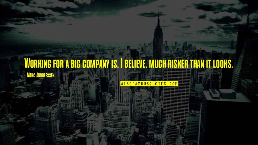 Believe For It Quotes By Marc Andreessen: Working for a big company is, I believe, Believe For It Quotes By Marc Andreessen: Working for a big company is, I believe,