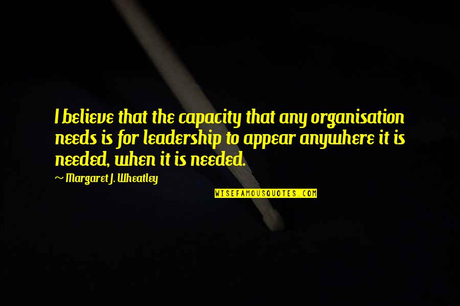 Believe For It Quotes By Margaret J. Wheatley: I believe that the capacity that any organisation Believe For It Quotes By Margaret J. Wheatley: I believe that the capacity that any organisation