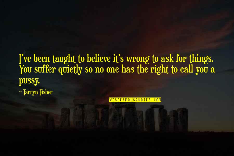 Believe For It Quotes By Tarryn Fisher: I've been taught to believe it's wrong to