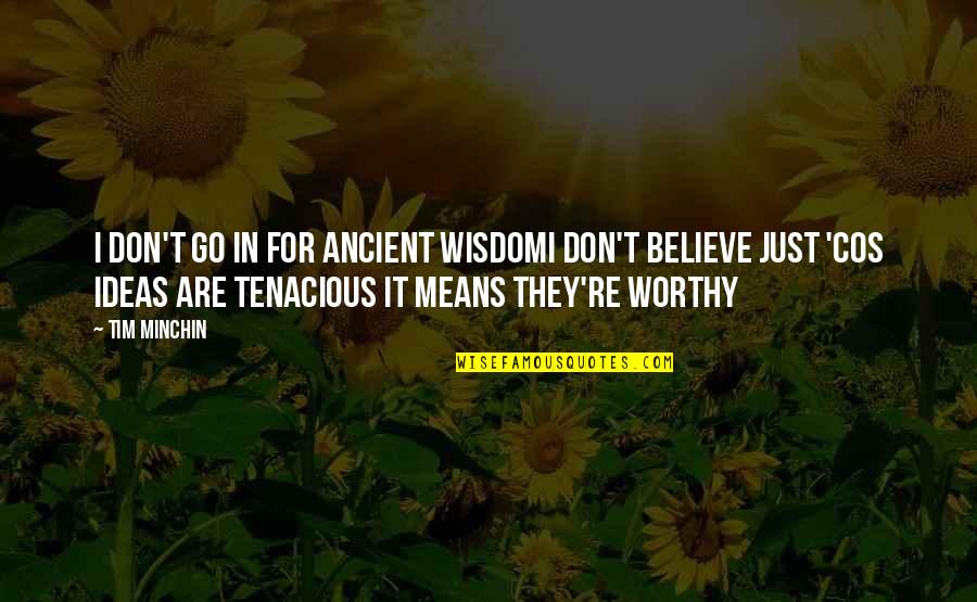 Believe For It Quotes By Tim Minchin: I don't go in for ancient wisdomI don't