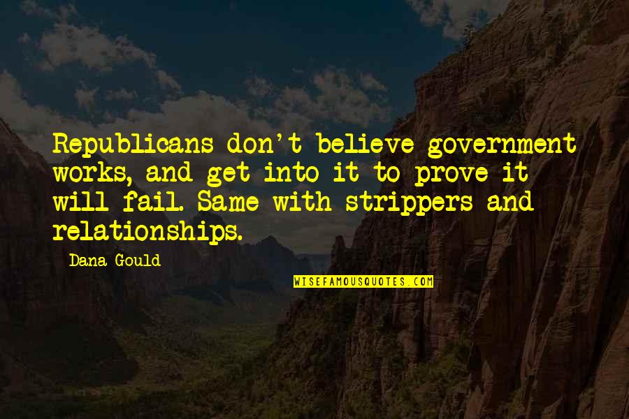 Believe For The Works Quotes By Dana Gould: Republicans don't believe government works, and get into Believe For The Works Quotes By Dana Gould: Republicans don't believe government works, and get into