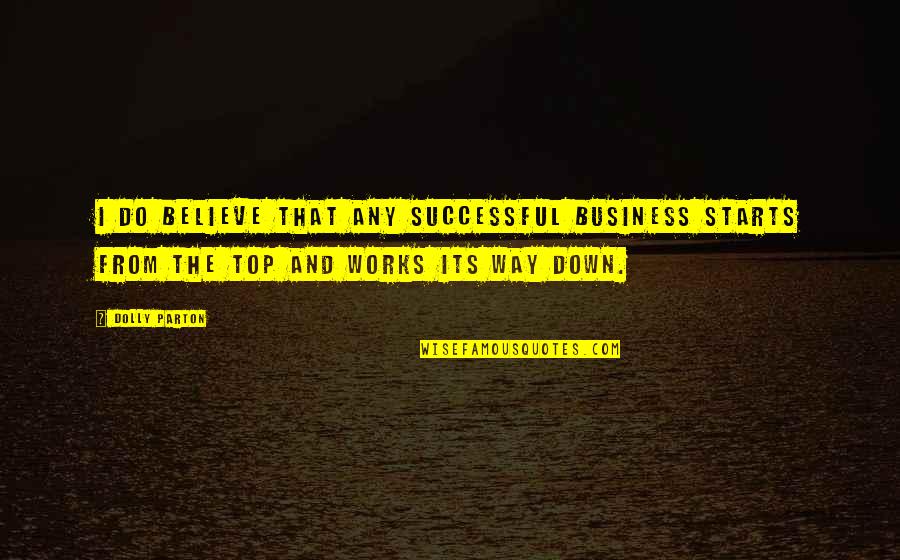 Believe For The Works Quotes By Dolly Parton: I do believe that any successful business starts Believe For The Works Quotes By Dolly Parton: I do believe that any successful business starts