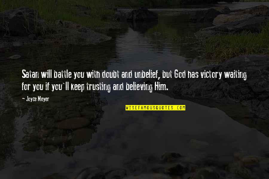 Believe For With God Quotes By Joyce Meyer: Satan will battle you with doubt and unbelief,