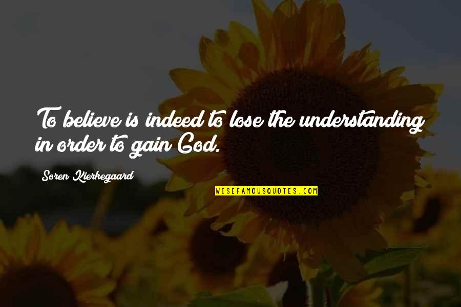 Believe God Quotes By Soren Kierkegaard: To believe is indeed to lose the understanding
