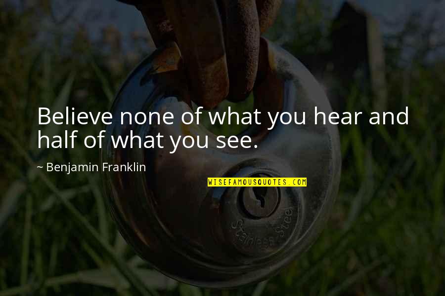 Believe Half Of What You Hear Quotes By Benjamin Franklin: Believe none of what you hear and half Believe Half Of What You Hear Quotes By Benjamin Franklin: Believe none of what you hear and half
