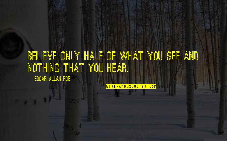 Believe Half Of What You Hear Quotes By Edgar Allan Poe: Believe only half of what you see and Believe Half Of What You Hear Quotes By Edgar Allan Poe: Believe only half of what you see and