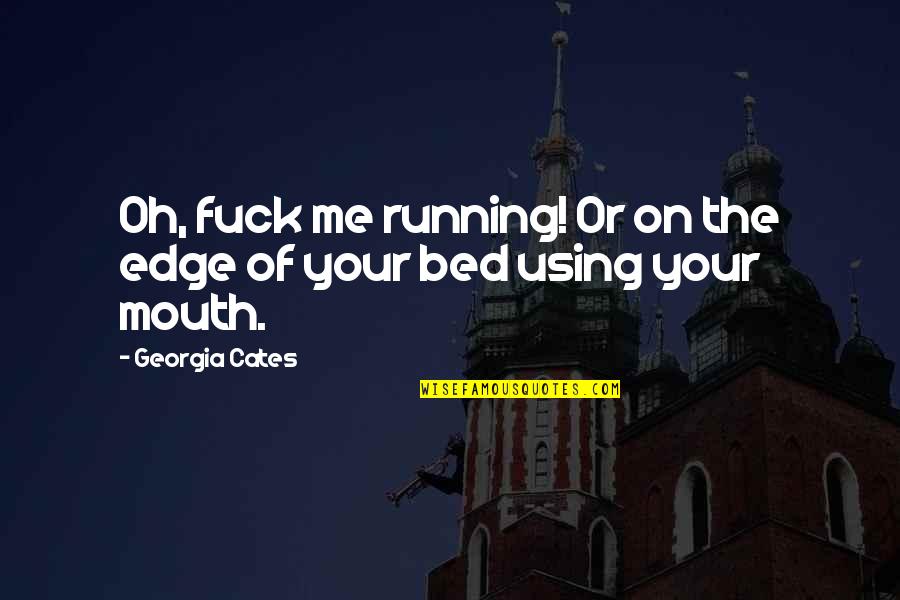 Believe Half Of What You See Quotes By Georgia Cates: Oh, fuck me running! Or on the edge