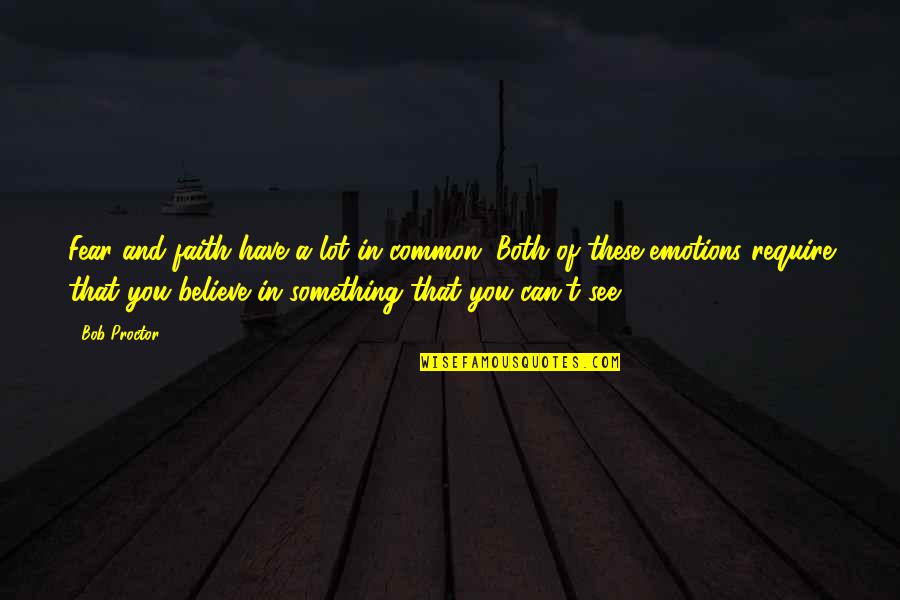Believe Have Faith Quotes By Bob Proctor: Fear and faith have a lot in common. Believe Have Faith Quotes By Bob Proctor: Fear and faith have a lot in common.