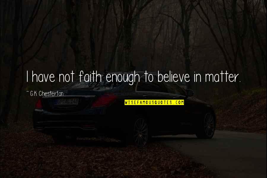 Believe Have Faith Quotes By G.K. Chesterton: I have not faith enough to believe in Believe Have Faith Quotes By G.K. Chesterton: I have not faith enough to believe in