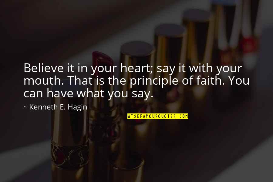 Believe Have Faith Quotes By Kenneth E. Hagin: Believe it in your heart; say it with Believe Have Faith Quotes By Kenneth E. Hagin: Believe it in your heart; say it with