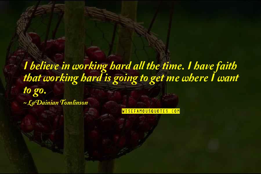 Believe Have Faith Quotes By LaDainian Tomlinson: I believe in working hard all the time. Believe Have Faith Quotes By LaDainian Tomlinson: I believe in working hard all the time.