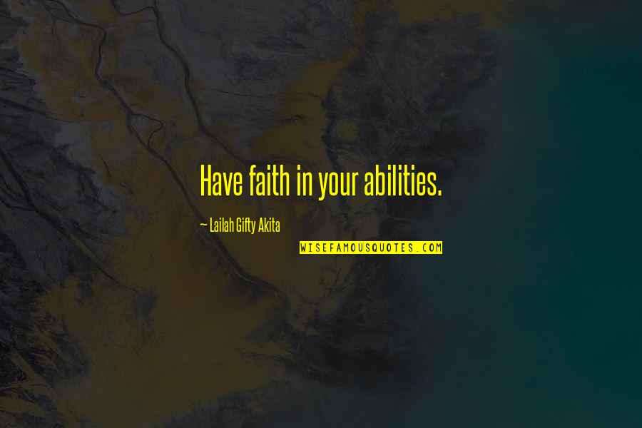 Believe Have Faith Quotes By Lailah Gifty Akita: Have faith in your abilities. Believe Have Faith Quotes By Lailah Gifty Akita: Have faith in your abilities.