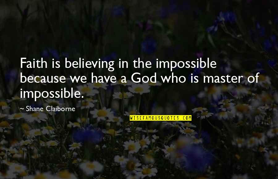 Believe Have Faith Quotes By Shane Claiborne: Faith is believing in the impossible because we Believe Have Faith Quotes By Shane Claiborne: Faith is believing in the impossible because we