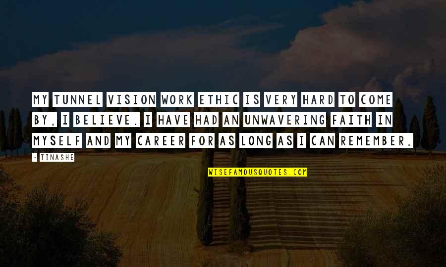 Believe Have Faith Quotes By Tinashe: My tunnel vision work ethic is very hard Believe Have Faith Quotes By Tinashe: My tunnel vision work ethic is very hard