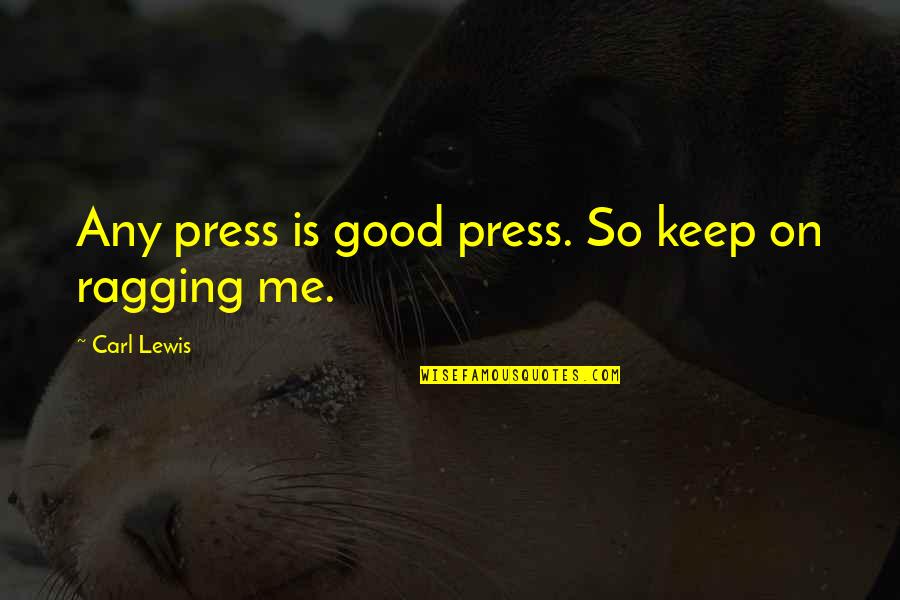 Believe In Almighty Quotes By Carl Lewis: Any press is good press. So keep on Believe In Almighty Quotes By Carl Lewis: Any press is good press. So keep on