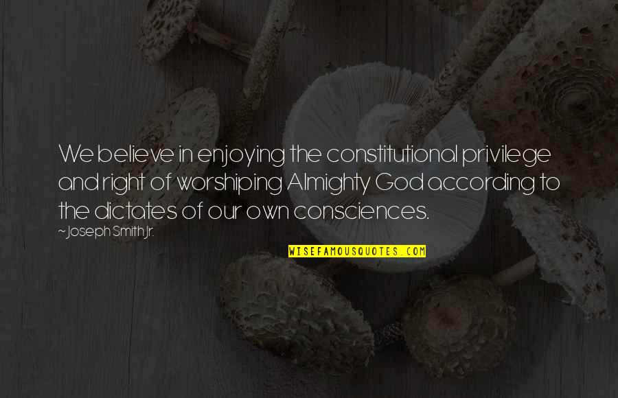 Believe In Almighty Quotes By Joseph Smith Jr.: We believe in enjoying the constitutional privilege and