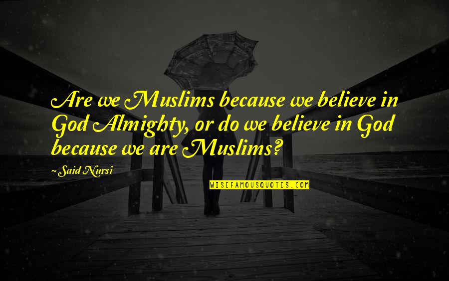 Believe In Almighty Quotes By Said Nursi: Are we Muslims because we believe in God