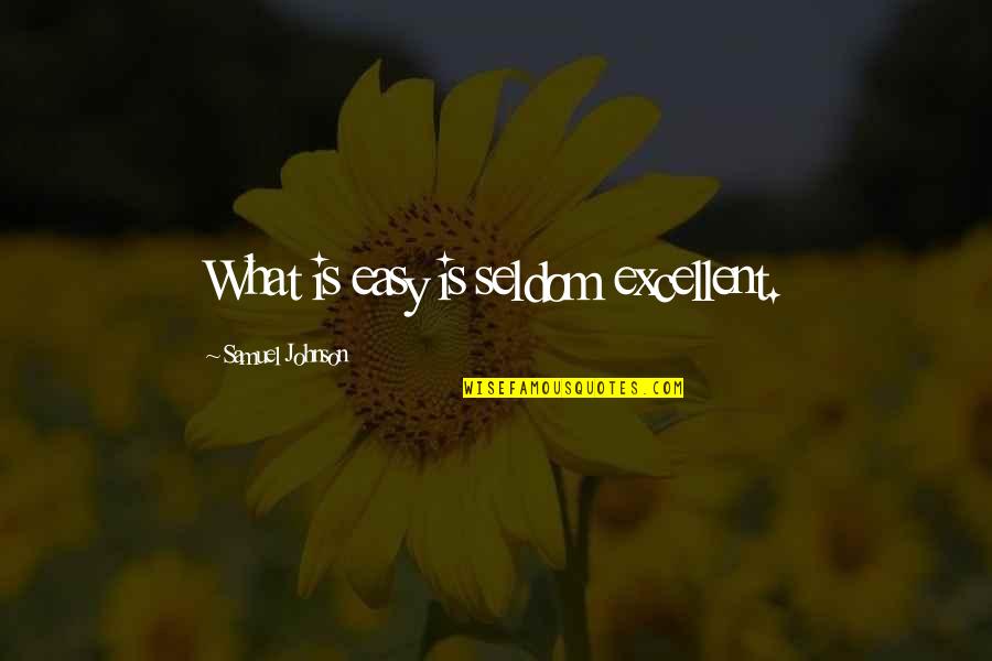 Believe In Almighty Quotes By Samuel Johnson: What is easy is seldom excellent. Believe In Almighty Quotes By Samuel Johnson: What is easy is seldom excellent.