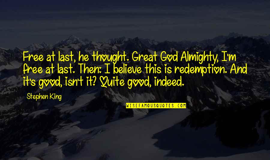 Believe In Almighty Quotes By Stephen King: Free at last, he thought. Great God Almighty, Believe In Almighty Quotes By Stephen King: Free at last, he thought. Great God Almighty,