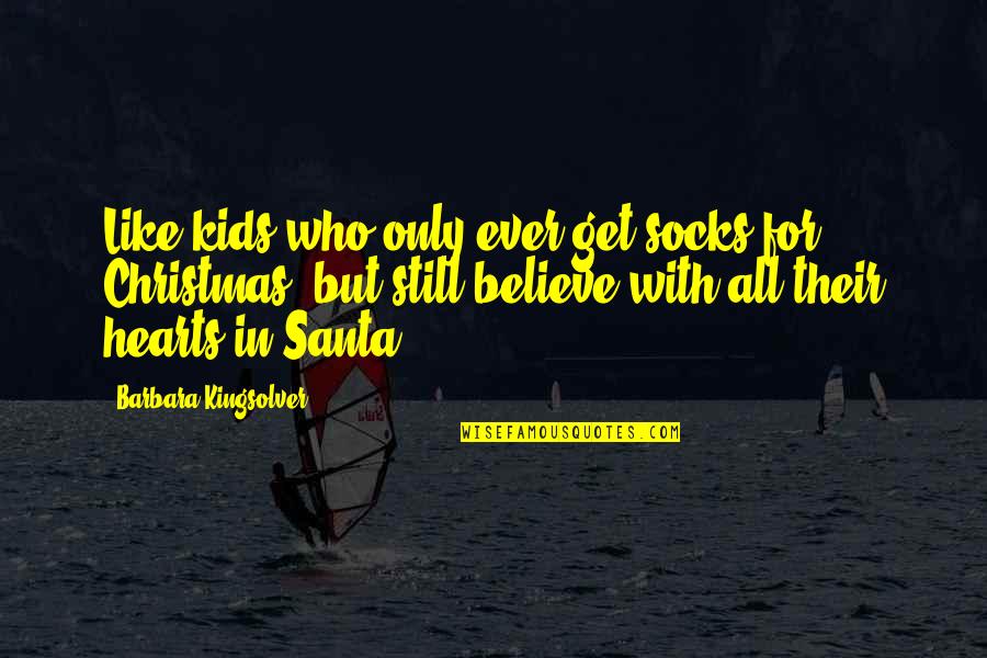 Believe In Christmas Quotes By Barbara Kingsolver: Like kids who only ever get socks for