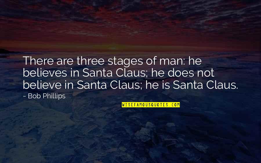 Believe In Christmas Quotes By Bob Phillips: There are three stages of man: he believes