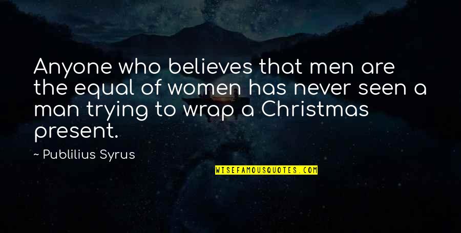 Believe In Christmas Quotes By Publilius Syrus: Anyone who believes that men are the equal