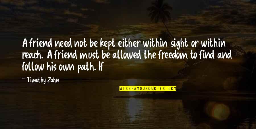 Believe In Dinosaurs Quotes By Timothy Zahn: A friend need not be kept either within